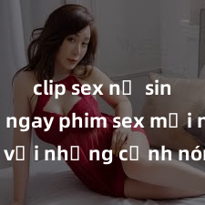 clip sex nữ sinh Xem ngay phim sex mới nhất với những cảnh nóng hổi không thể bỏ lỡ! Cơ hội tận hưởng những khoảnh khắc đầy kích thích ngay hôm nay!