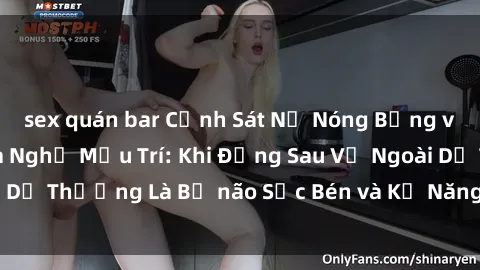 sex quán bar Cảnh Sát Nữ Nóng Bỏng và Sự Hấp Dẫn của Nghề Mưu Trí: Khi Đằng Sau Vẻ Ngoài Dễ Thương Là Bộ não Sắc Bén và Kỹ Năng Săn Tin Đỉnh Cao