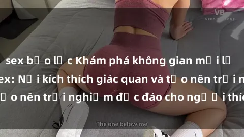 sex bạo lực Khám phá không gian mới lạ tại quán cà phê sex: Nơi kích thích giác quan và tạo nên trải nghiệm độc đáo cho người thích hẹn hò.