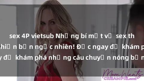 sex 4P vietsub Những bí mật về sex thư ký Việt Nam sẽ khiến bạn ngạc nhiên! Đọc ngay để khám phá những câu chuyện nóng bỏng của họ!
