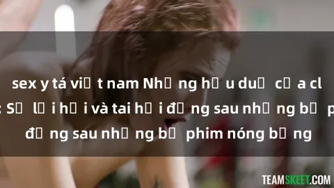sex y tá việt nam Những hậu duệ của clip sex đình đám: Sự lợi hại và tai hại đằng sau những bộ phim nóng bỏng