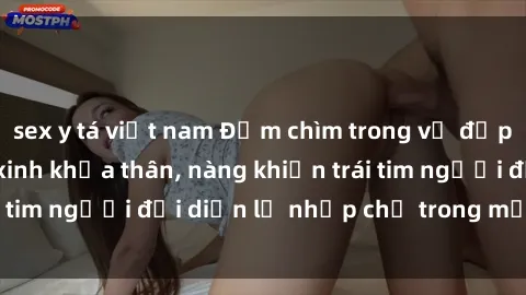 sex y tá việt nam Đắm chìm trong vẻ đẹp tự nhiên của gái xinh khỏa thân, nàng khiến trái tim người đối diện lỡ nhịp chỉ trong một cái nhìn.