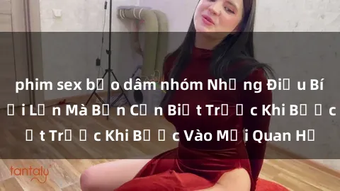 phim sex bạo dâm nhóm Những Điều Bí Mật Về Sex Người Lớn Mà Bạn Cần Biết Trước Khi Bước Vào Mối Quan Hệ