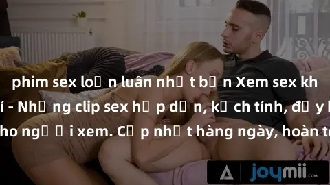 phim sex loạn luân nhật bản Xem sex không che miễn phí - Những clip sex hấp dẫn, kịch tính, đầy kích thích cho người xem. Cập nhật hàng ngày, hoàn toàn miễn phí, độ phân giải cao.