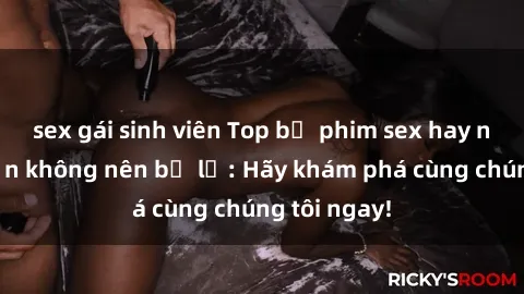 sex gái sinh viên Top bộ phim sex hay nhất mà bạn không nên bỏ lỡ: Hãy khám phá cùng chúng tôi ngay!
