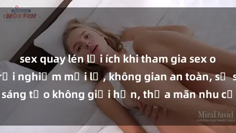 sex quay lén lợi ích khi tham gia sex online không che: Trải nghiệm mới lạ, không gian an toàn, sự sáng tạo không giới hạn, thỏa mãn nhu cầu tình dục của bạn.