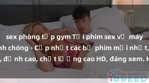 sex phòng tập gym Tải phim sex về máy miễn phí và nhanh chóng - Cập nhật các bộ phim mới nhất, đỉnh cao, chất lượng cao HD, đáng xem. Hãy trải nghiệm ngay!