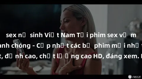 sex nữ sinh Việt Nam Tải phim sex về máy miễn phí và nhanh chóng - Cập nhật các bộ phim mới nhất, đỉnh cao, chất lượng cao HD, đáng xem. Hãy trải nghiệm ngay!