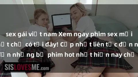 sex gái việt nam Xem ngay phim sex mới nhất, hấp dẫn nhất chỉ có tại đây! Cập nhật liên tục đến những bộ phim hot nhất hiện nay chỉ trong vài cú click!
