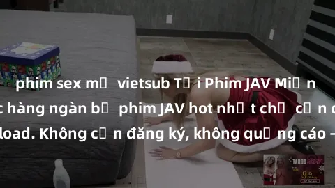 phim sex mỹ vietsub Tải Phim JAV Miễn Phí - Thưởng thức hàng ngàn bộ phim JAV hot nhất chỉ cần click download. Không cần đăng ký, không quảng cáo - Dễ dàng tải về và xem online!