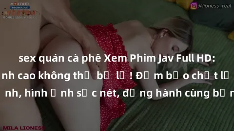 sex quán cà phê Xem Phim Jav Full HD: Những bộ phim đỉnh cao không thể bỏ lỡ! Đảm bảo chất lượng ổn định, hình ảnh sắc nét, đồng hành cùng bạn trong những giây phút thư giãn!