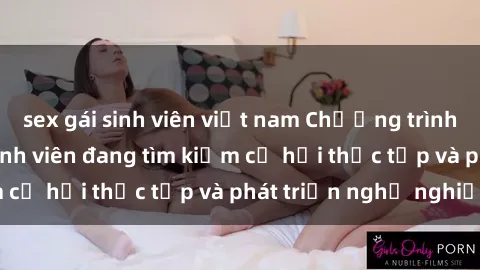 sex gái sinh viên việt nam Chương trình hợp tác JAV cho sinh viên đang tìm kiếm cơ hội thực tập và phát triển nghề nghiệp