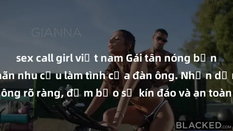 sex call girl việt nam Gái tân nóng bỏng, dâm đãng thỏa mãn nhu cầu làm tình của đàn ông. Nhận dạng không rõ ràng, đảm bảo sự kín đáo và an toàn cho trải nghiệm tuyệt vời.