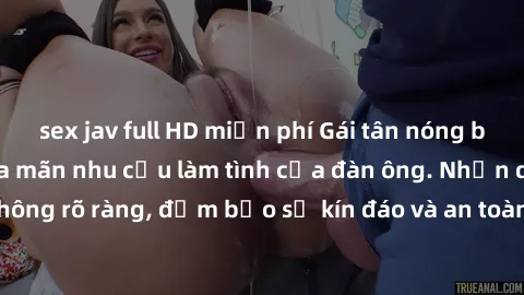 sex jav full HD miễn phí Gái tân nóng bỏng, dâm đãng thỏa mãn nhu cầu làm tình của đàn ông. Nhận dạng không rõ ràng, đảm bảo sự kín đáo và an toàn cho trải nghiệm tuyệt vời.