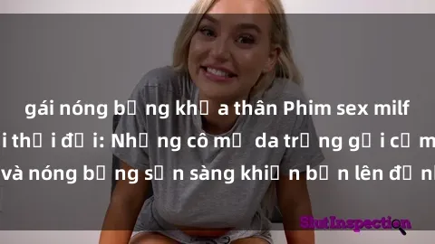 gái nóng bỏng khỏa thân Phim sex milf hấp dẫn nhất mọi thời đại: Những cô mẹ da trắng gợi cảm và nóng bỏng sẵn sàng khiến bạn lên đỉnh chỉ trong chớp mắt!