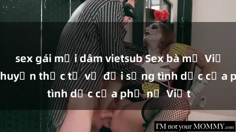 sex gái mại dâm vietsub Sex bà mẹ Việt Nam: Câu chuyện thực tế về đời sống tình dục của phụ nữ Việt