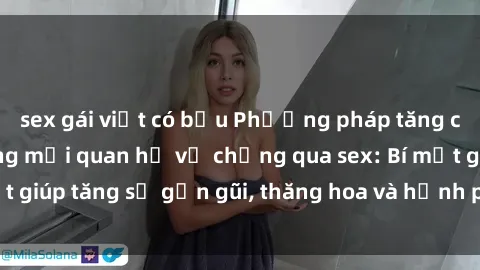 sex gái việt có bầu Phương pháp tăng cường gắn kết trong mối quan hệ vợ chồng qua sex: Bí mật giúp tăng sự gần gũi, thăng hoa và hạnh phúc cho cặp đôi