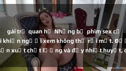 gái trẻ quan hệ Những bộ phim sex của phụ nữ lớn tuổi khiến người xem không thể rời mắt. Được sản xuất chất lượng và đầy nhiệt huyết, đáng xem và trải nghiệm.