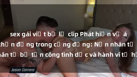 sex gái việt bị lộ clip Phát hiện vụ án bạo dâm sex gây chấn động trong cộng đồng: Nạn nhân tố bị tấn công tình dục và hành vi tệ hại được tiết lộ