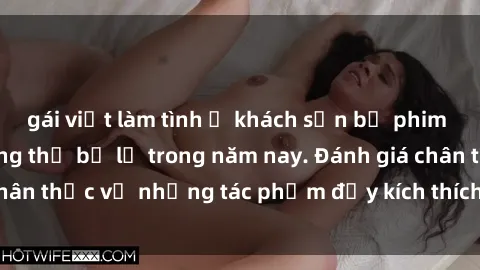 gái việt làm tình ở khách sạn bộ phim sex  đáng xem không thể bỏ lỡ trong năm nay. Đánh giá chân thực về những tác phẩm đầy kích thích và hấp dẫn này.