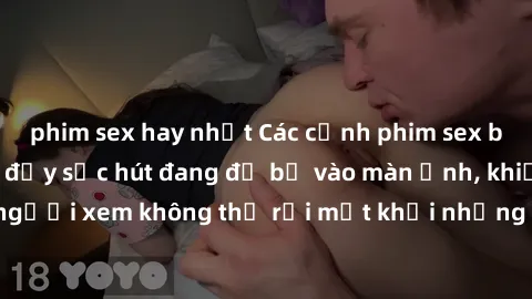phim sex hay nhất Các cảnh phim sex bukkake hấp dẫn và đầy sức hút đang đổ bộ vào màn ảnh, khiến người xem không thể rời mắt khỏi những cảnh quay đầy kích thích.