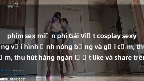 phim sex miễn phí Gái Việt cosplay sexy khiến fan phát cuồng với hình ảnh nóng bỏng và gợi cảm, thu hút hàng ngàn lượt like và share trên mạng xã hội.