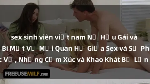 sex sinh viên việt nam Nữ Hầu Gái và Cuộc Sống Của Họ: Bí Mật Về Mối Quan Hệ Giữa Sex và Sự Phục Vụ, Những Cảm Xúc và Khao Khát Bị Lẫn Lộn Trong Lĩnh Vực Này.