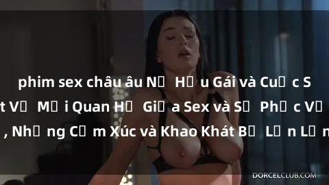 phim sex châu âu Nữ Hầu Gái và Cuộc Sống Của Họ: Bí Mật Về Mối Quan Hệ Giữa Sex và Sự Phục Vụ, Những Cảm Xúc và Khao Khát Bị Lẫn Lộn Trong Lĩnh Vực Này.