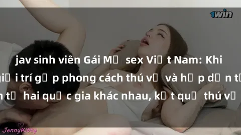 jav sinh viên Gái Mỹ sex Việt Nam: Khi nền công nghiệp giải trí gặp phong cách thú vị và hấp dẫn từ hai quốc gia khác nhau, kết quả thú vị không thể bỏ qua.