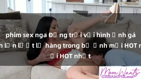 phim sex nga Động trời với hình ảnh gái xinh lần lượt lộ hàng trong bộ ảnh mới HOT nhất