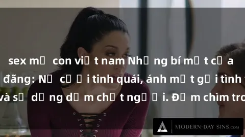 sex mẹ con việt nam Những bí mật của gái Việt Nam dâm đãng: Nụ cười tinh quái, ánh mắt gợi tình và sự dụng dẫm chết người. Đắm chìm trong vòng xoay đam mê!
