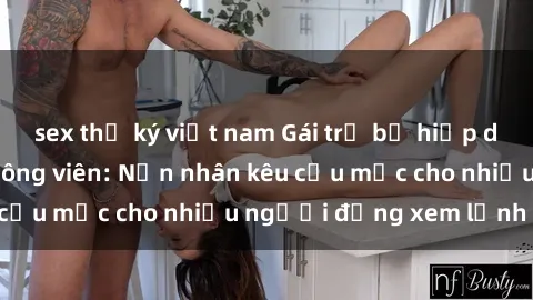 sex thư ký việt nam Gái trẻ bị hiếp dâm bạo lực trong công viên: Nạn nhân kêu cứu mặc cho nhiều người đứng xem lạnh lùng