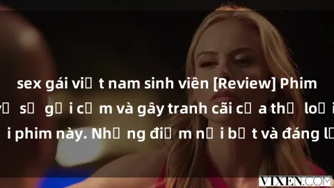 sex gái việt nam sinh viên [Review] Phim sex loli: Đánh giá về sự gợi cảm và gây tranh cãi của thể loại phim này. Những điểm nổi bật và đáng lưu ý khi xem phim loli.