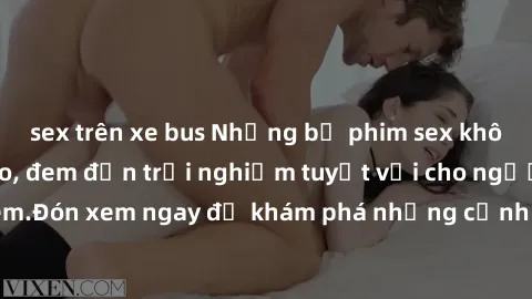 sex trên xe bus Những bộ phim sex không che HD đỉnh cao, đem đến trải nghiệm tuyệt vời cho người xem.Đón xem ngay để khám phá những cảnh quay đẹp mắt và kích thích.