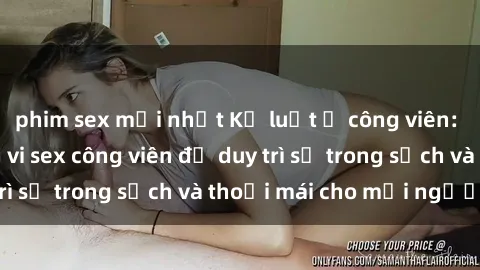 phim sex mới nhất Kỷ luật ở công viên: Chấn chỉnh hành vi sex công viên để duy trì sự trong sạch và thoải mái cho mọi người.