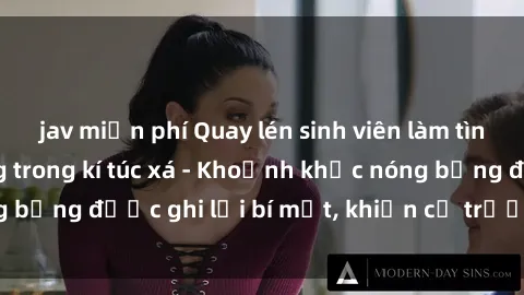 jav miễn phí Quay lén sinh viên làm tình ngay trên giường trong kí túc xá - Khoảnh khắc nóng bỏng được ghi lại bí mật, khiến cả trường học xôn xao.