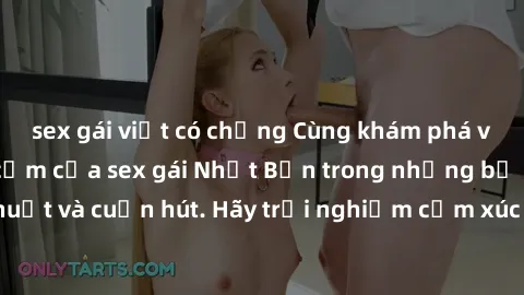 sex gái việt có chồng Cùng khám phá vẻ đẹp và sức gợi cảm của sex gái Nhật Bản trong những bộ phim đầy nghệ thuật và cuốn hút. Hãy trải nghiệm cảm xúc đầy mới mẻ và sống động từ những cảnh quay tinh t