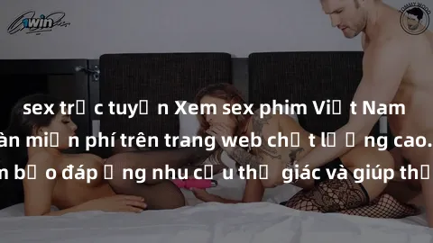 sex trực tuyến Xem sex phim Việt Nam không che hoàn toàn miễn phí trên trang web chất lượng cao. Đảm bảo đáp ứng nhu cầu thị giác và giúp thỏa mãn mong muốn của bạn.