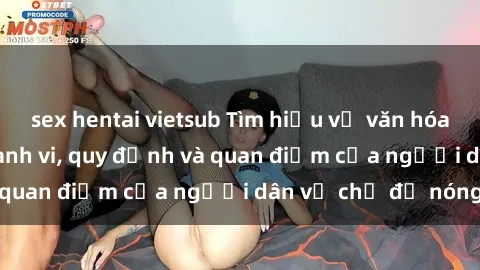 sex hentai vietsub Tìm hiểu về văn hóa sex ở Việt Nam: Hành vi, quy định và quan điểm của người dân về chủ đề nóng
