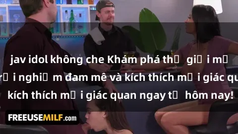 jav idol không che Khám phá thế giới mới của sex online: trải nghiệm đam mê và kích thích mọi giác quan ngay từ hôm nay!
