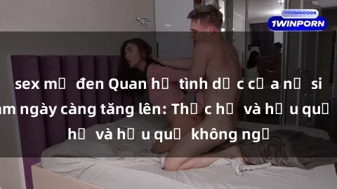 sex mỹ đen Quan hệ tình dục của nữ sinh Việt Nam ngày càng tăng lên: Thực hư và hậu quả không ngờ