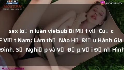sex loạn luân vietsub Bí Mật về Cuộc Sống Của Các MILF Việt Nam: Làm thế Nào Họ Điều Hành Gia Đình, Sự Nghiệp và Vẻ Đẹp Với Định Hình Văn Hóa Đương Đại