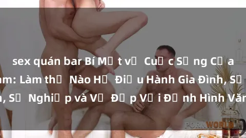 sex quán bar Bí Mật về Cuộc Sống Của Các MILF Việt Nam: Làm thế Nào Họ Điều Hành Gia Đình, Sự Nghiệp và Vẻ Đẹp Với Định Hình Văn Hóa Đương Đại