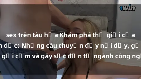 sex trên tàu hỏa Khám phá thế giới của phim sex nô lệ tình dục: Những câu chuyện đầy nổi dậy, gợi cảm và gây sốc đến từ ngành công nghiệp giải trí đen tối