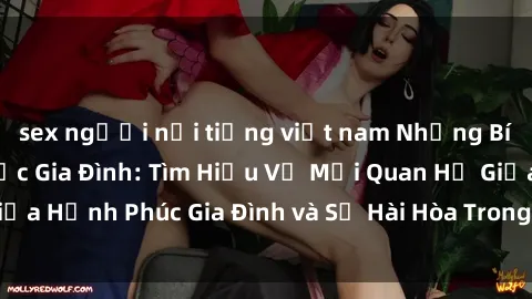 sex người nổi tiếng việt nam Những Bí Mật trong Tình Dục Gia Đình: Tìm Hiểu Về Mối Quan Hệ Giữa Hạnh Phúc Gia Đình và Sự Hài Hòa Trong Cuộc Sống Tình Dục