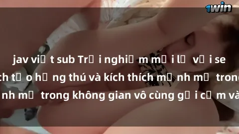 jav việt sub Trải nghiệm mới lạ với sex phòng tắm - Cách tạo hứng thú và kích thích mạnh mẽ trong không gian vô cùng gợi cảm và lãng mạn