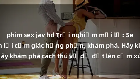 phim sex jav hd Trải nghiệm mới lạ: Sex trong xe hơi đem lại cảm giác hưng phấn, khám phá. Hãy khám phá cách thú vị để đốt lên cảm xúc trong cuộc tình!
