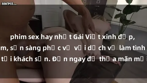 phim sex hay nhất Gái Việt xinh đẹp, nồng nàn tình cảm, sẵn sàng phục vụ với dịch vụ làm tình tại khách sạn. Đến ngay để thỏa mãn mọi khao khát của bạn!