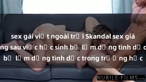 sex gái việt ngoài trời Skandal sex giáo viên: Sự thật đằng sau việc học sinh bị lạm dụng tình dục trong trường học