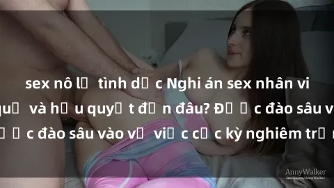 sex nô lệ tình dục Nghi án sex nhân viên nhà hàng: Hậu quả và hậu quyết đến đâu? Được đào sâu vào vụ việc cực kỳ nghiêm trọng này.